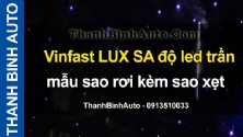 Video Vinfast LUX SA độ led trần mẫu sao rơi kèm sao xẹt tại ThanhBinhAuto